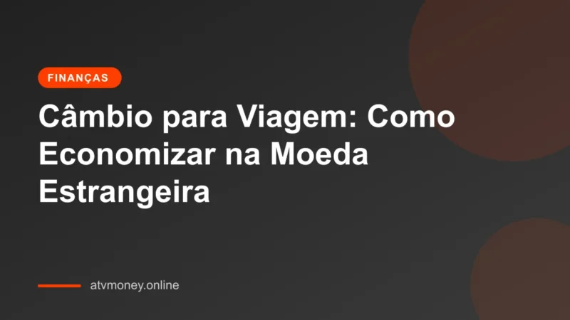 A importância do câmbio favorável ao viajar: Dicas para economizar em moeda estrangeira