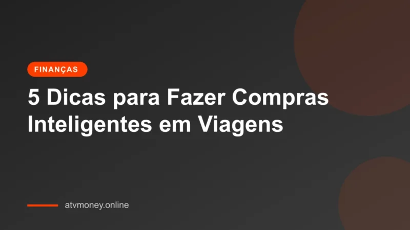 5 Dicas para Fazer Compras Inteligentes Durante uma Viagem