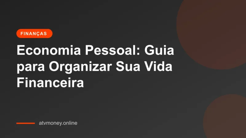 Economia Pessoal e Finanças: Guia para Organizar Sua Vida Financeira
