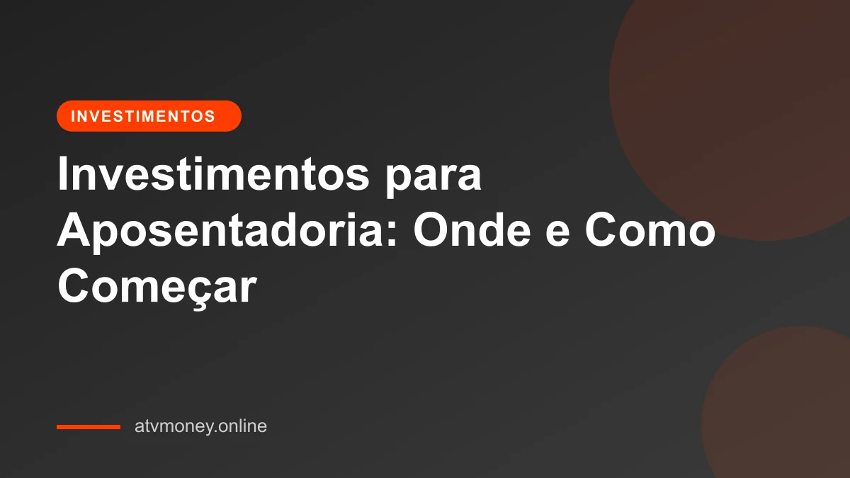 Investindo para aposentadoria: Como começar e planejar seu futuro financeiro
