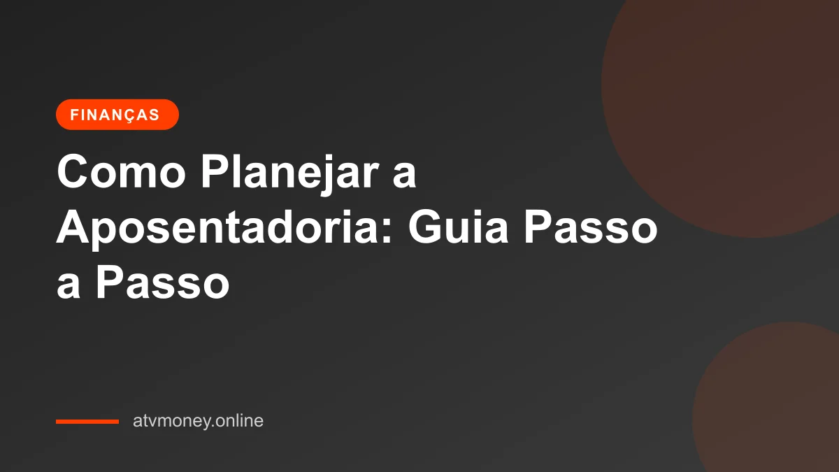 Como Planejar seu Futuro Financeiro e a Aposentadoria
