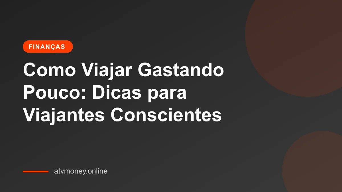 Como economizar dinheiro em viagens: Dicas para viajantes conscientes